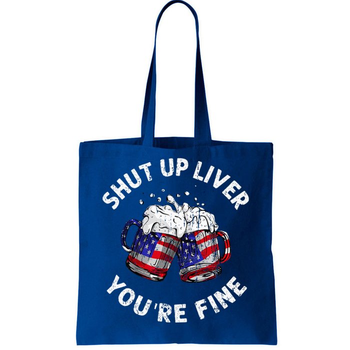 Shut Up Liver Youre Fine Funny 4th Of July Beer Drinking Tote Bag