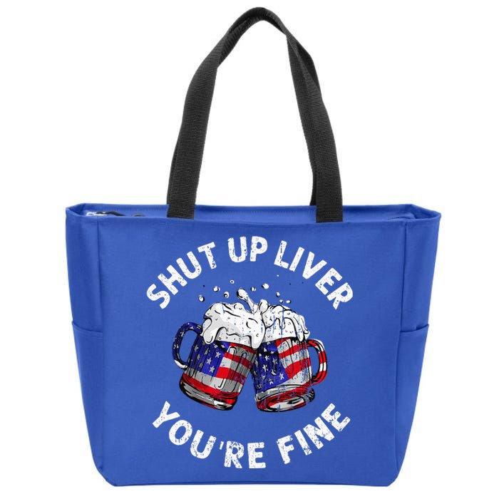 Shut Up Liver Youre Fine Funny 4th Of July Beer Drinking Zip Tote Bag