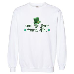 Shut Up Liver YouRe Fine St PatrickS Day Garment-Dyed Sweatshirt