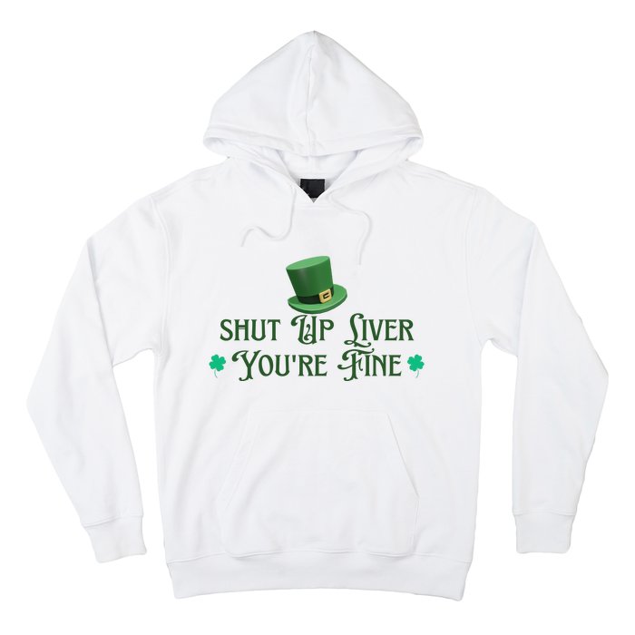 Shut Up Liver YouRe Fine St PatrickS Day Hoodie