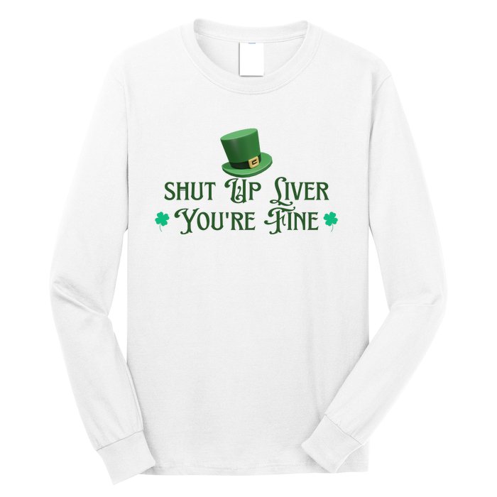 Shut Up Liver YouRe Fine St PatrickS Day Long Sleeve Shirt