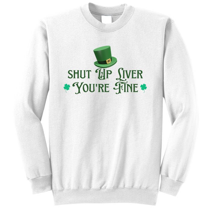 Shut Up Liver YouRe Fine St PatrickS Day Sweatshirt