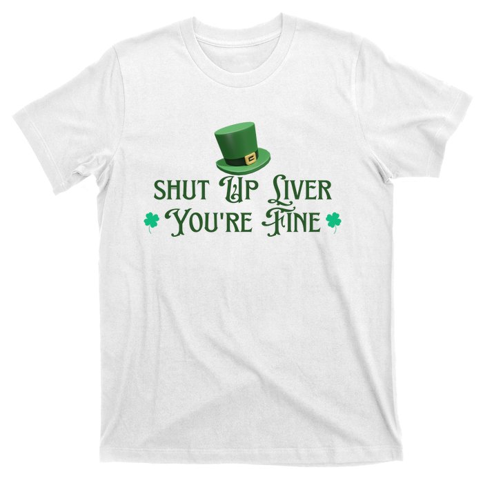 Shut Up Liver YouRe Fine St PatrickS Day T-Shirt