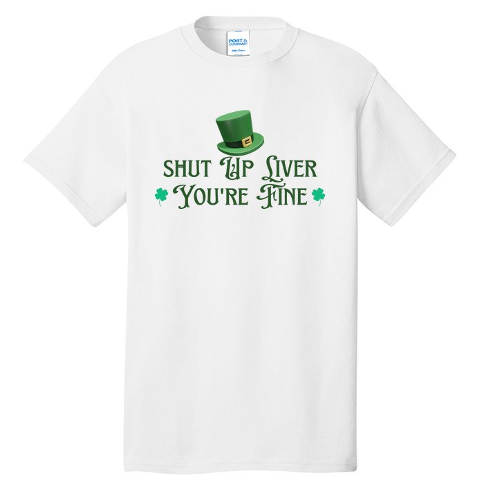 Shut Up Liver YouRe Fine St PatrickS Day Tall T-Shirt