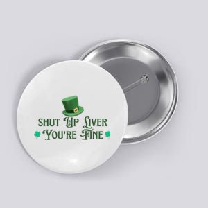 Shut Up Liver YouRe Fine St PatrickS Day Button