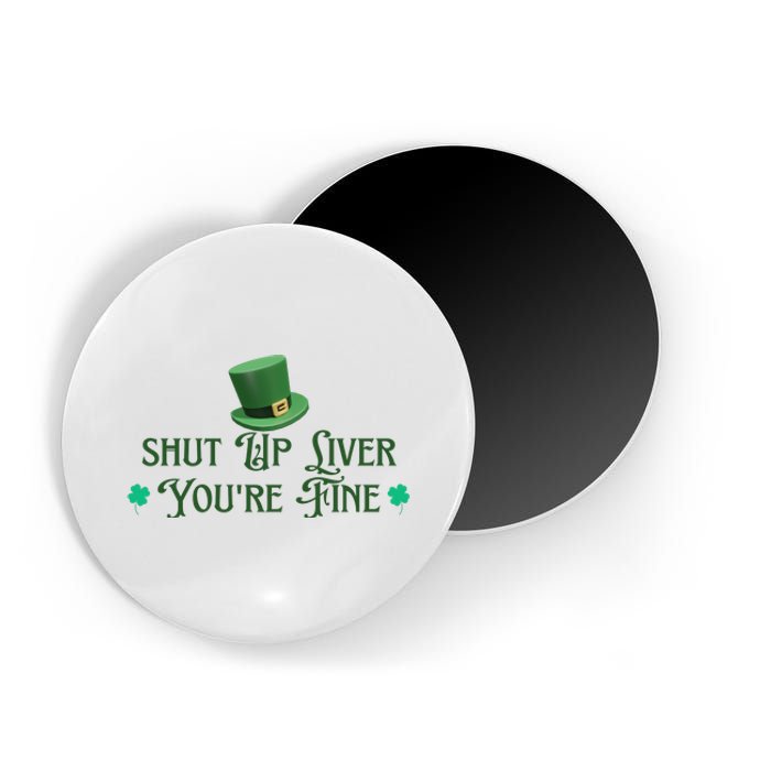 Shut Up Liver YouRe Fine St PatrickS Day Magnet