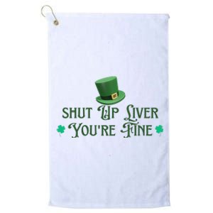 Shut Up Liver YouRe Fine St PatrickS Day Platinum Collection Golf Towel