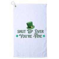 Shut Up Liver YouRe Fine St PatrickS Day Platinum Collection Golf Towel