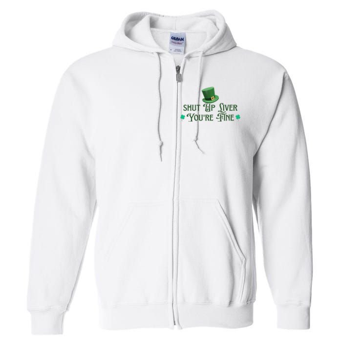 Shut Up Liver YouRe Fine St PatrickS Day Full Zip Hoodie