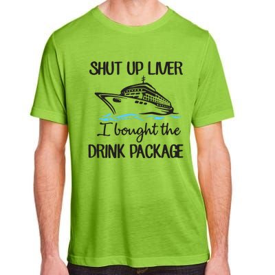 Shut Up Liver I Bought The Drink Package Adult ChromaSoft Performance T-Shirt