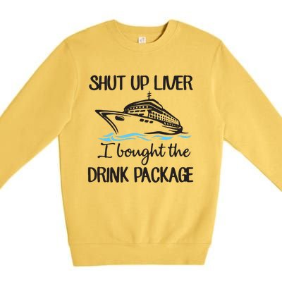 Shut Up Liver I Bought The Drink Package Premium Crewneck Sweatshirt