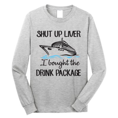 Shut Up Liver I Bought The Drink Package Long Sleeve Shirt