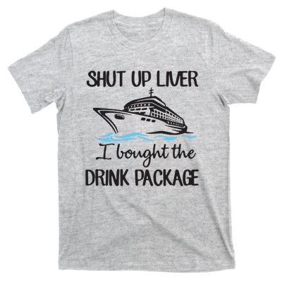 Shut Up Liver I Bought The Drink Package T-Shirt