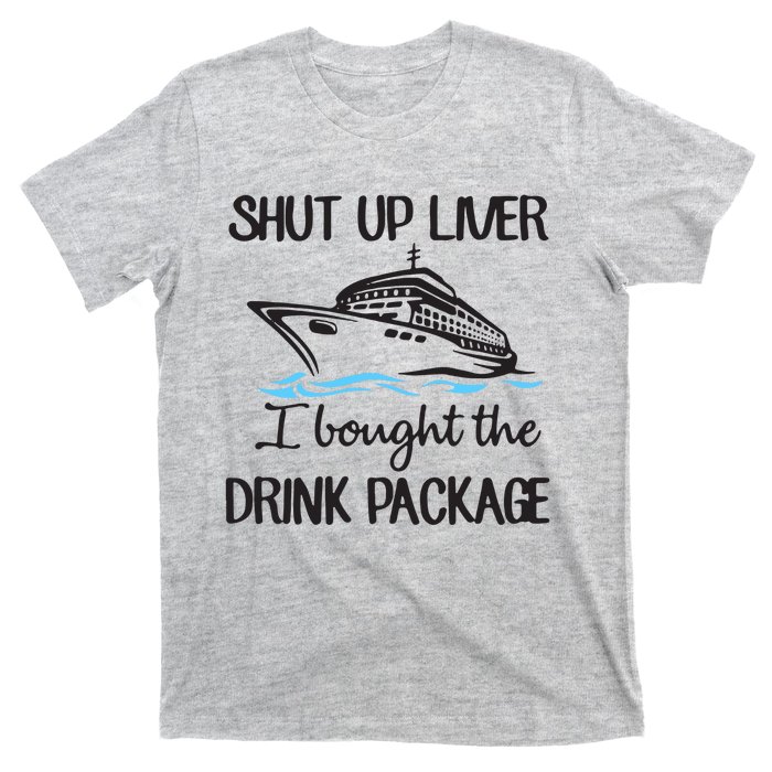 Shut Up Liver I Bought The Drink Package T-Shirt