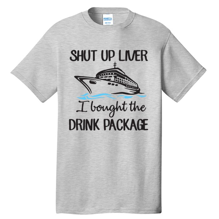 Shut Up Liver I Bought The Drink Package Tall T-Shirt