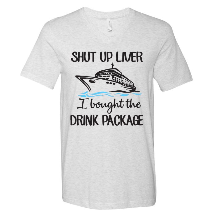 Shut Up Liver I Bought The Drink Package V-Neck T-Shirt