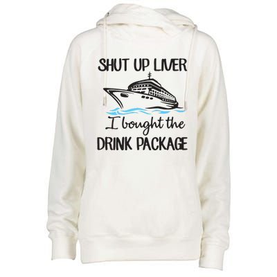 Shut Up Liver I Bought The Drink Package Womens Funnel Neck Pullover Hood