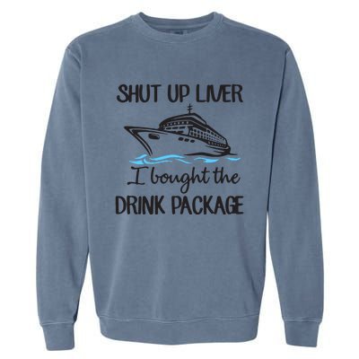 Shut Up Liver I Bought The Drink Package Garment-Dyed Sweatshirt