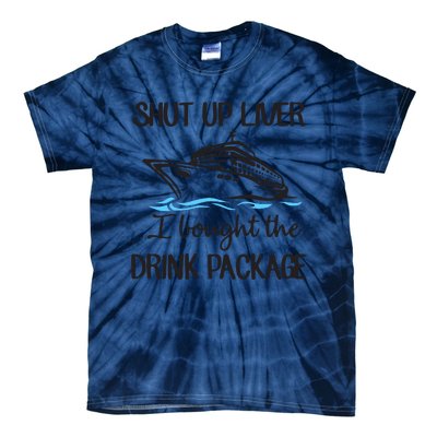 Shut Up Liver I Bought The Drink Package Tie-Dye T-Shirt