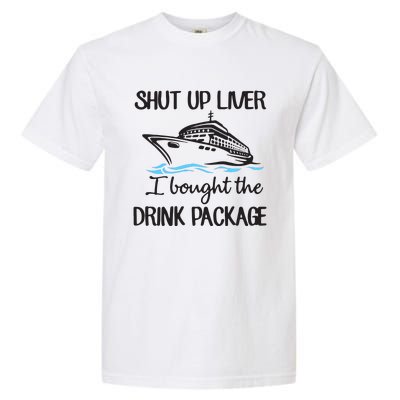 Shut Up Liver I Bought The Drink Package Garment-Dyed Heavyweight T-Shirt