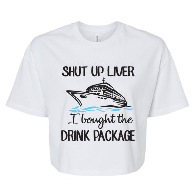 Shut Up Liver I Bought The Drink Package Bella+Canvas Jersey Crop Tee