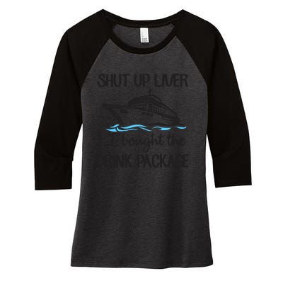 Shut Up Liver I Bought The Drink Package Women's Tri-Blend 3/4-Sleeve Raglan Shirt