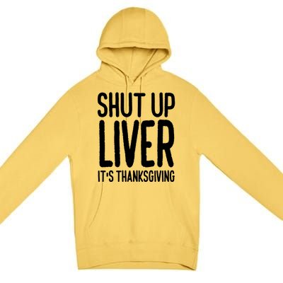 Shut Up Liver Its Thanksgiving Funny Premium Pullover Hoodie