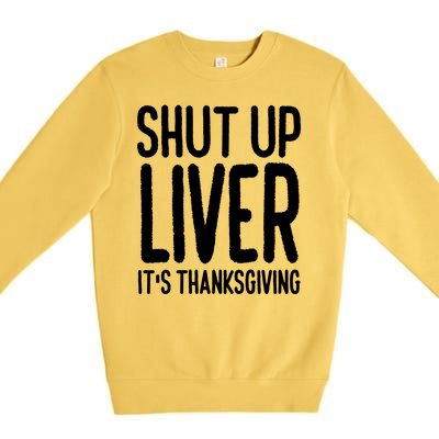 Shut Up Liver Its Thanksgiving Funny Premium Crewneck Sweatshirt