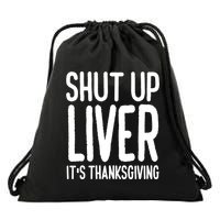 Shut Up Liver Its Thanksgiving Funny Drawstring Bag