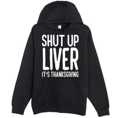 Shut Up Liver Its Thanksgiving Funny Premium Pullover Hoodie