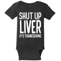 Shut Up Liver Its Thanksgiving Funny Baby Bodysuit