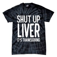 Shut Up Liver Its Thanksgiving Funny Tie-Dye T-Shirt