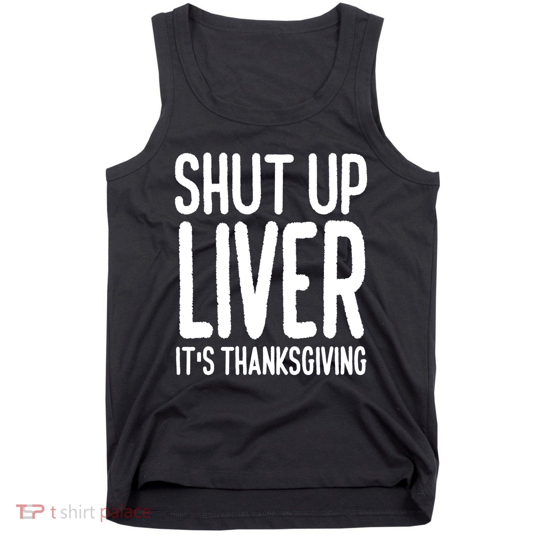 Shut Up Liver Its Thanksgiving Funny Tank Top