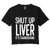 Shut Up Liver Its Thanksgiving Funny Women's Crop Top Tee