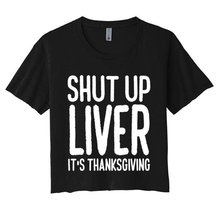 Shut Up Liver Its Thanksgiving Funny Women's Crop Top Tee
