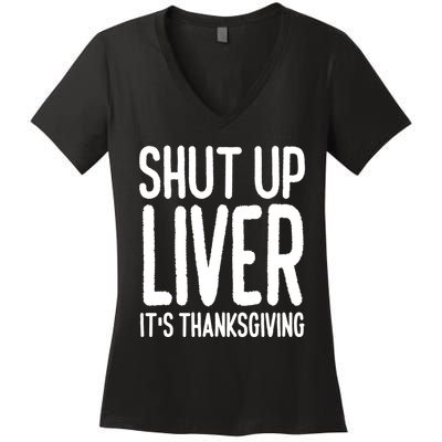 Shut Up Liver Its Thanksgiving Funny Women's V-Neck T-Shirt