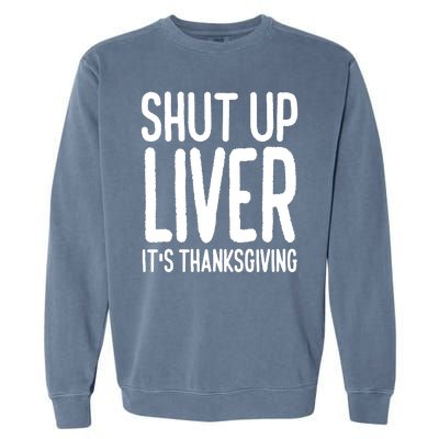 Shut Up Liver Its Thanksgiving Funny Garment-Dyed Sweatshirt