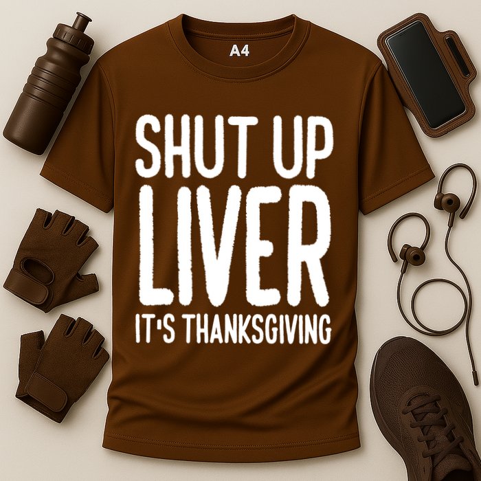 Shut Up Liver Its Thanksgiving Funny Cooling Performance Crew T-Shirt