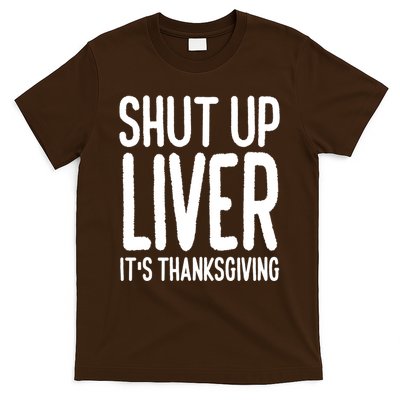 Shut Up Liver Its Thanksgiving Funny T-Shirt