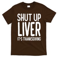 Shut Up Liver Its Thanksgiving Funny T-Shirt