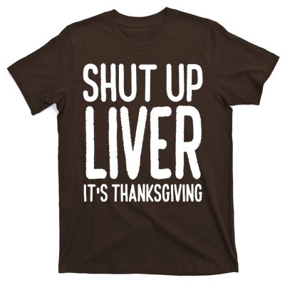 Shut Up Liver Its Thanksgiving Funny T-Shirt