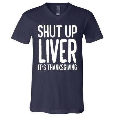 Shut Up Liver Its Thanksgiving Funny V-Neck T-Shirt