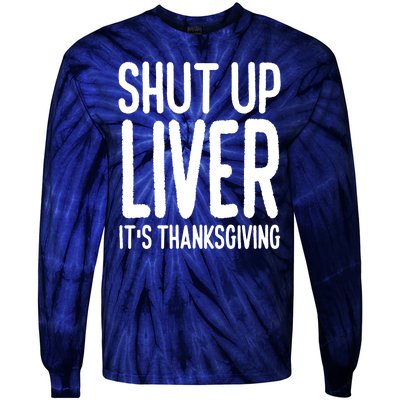 Shut Up Liver Its Thanksgiving Funny Tie-Dye Long Sleeve Shirt