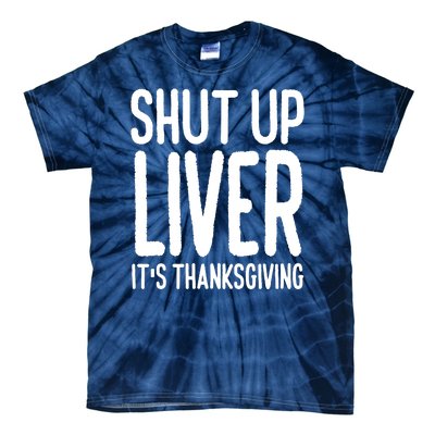 Shut Up Liver Its Thanksgiving Funny Tie-Dye T-Shirt