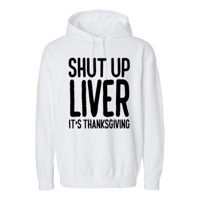 Shut Up Liver Its Thanksgiving Funny Garment-Dyed Fleece Hoodie