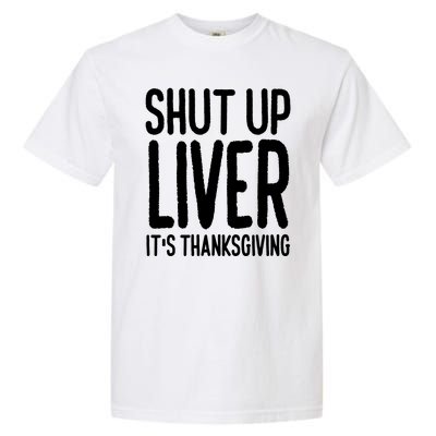 Shut Up Liver Its Thanksgiving Funny Garment-Dyed Heavyweight T-Shirt