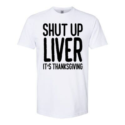 Shut Up Liver Its Thanksgiving Funny Softstyle CVC T-Shirt