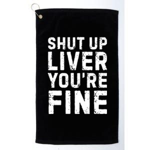 Shut Up Liver Youre Fine Great Gift Meaningful Gift Platinum Collection Golf Towel