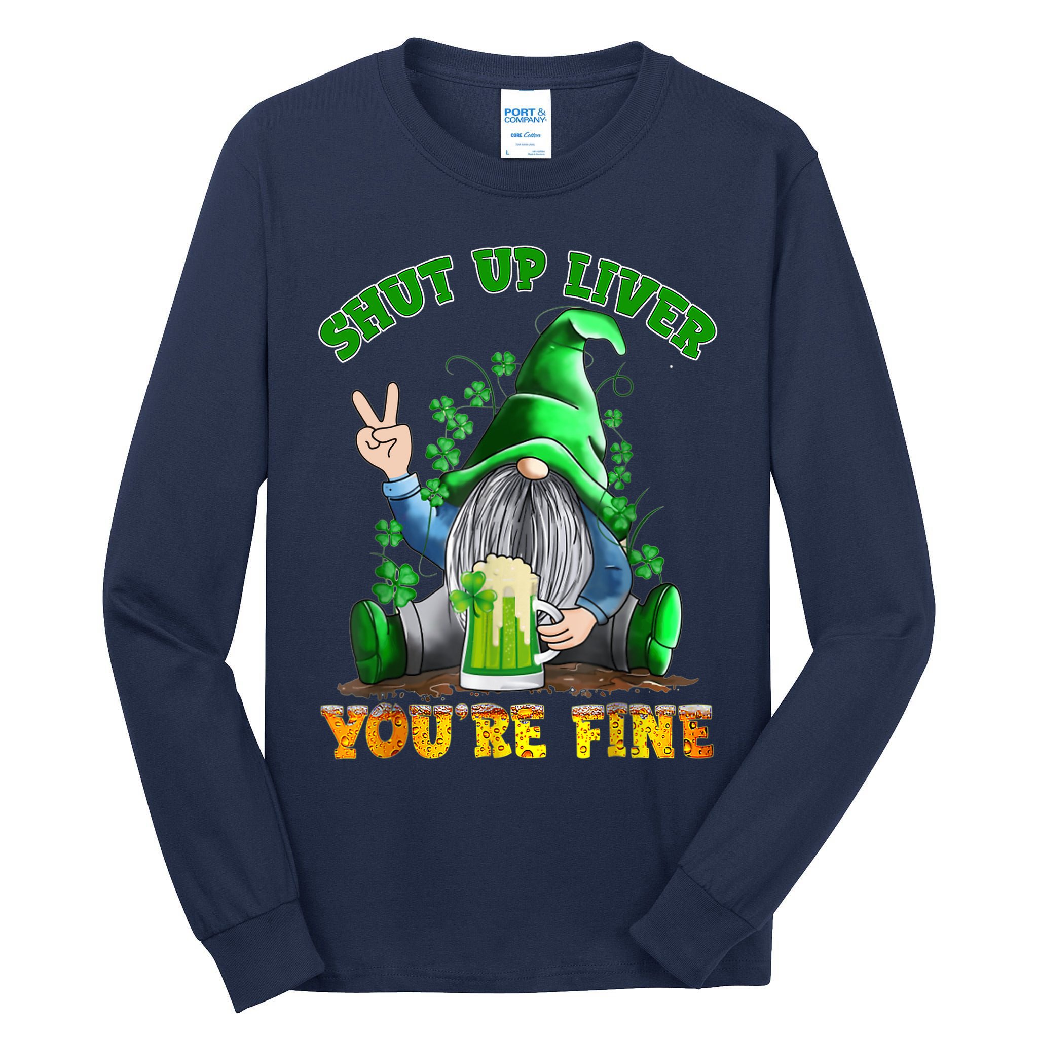 Shut Up Liver You're Fine Gnomes Drinking St Patrick's Day Tall Long Sleeve T-Shirt
