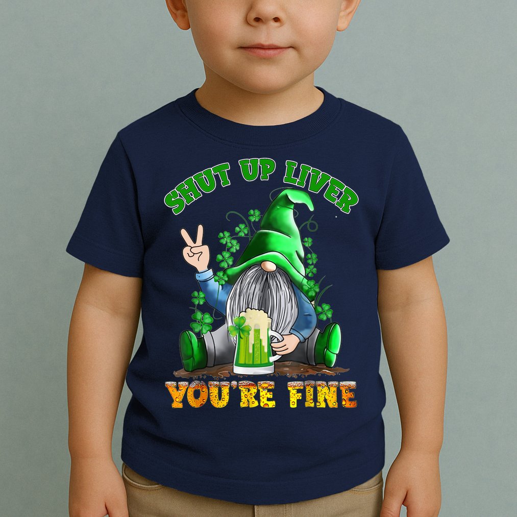 Shut Up Liver You're Fine Gnomes Drinking St Patrick's Day Toddler T-Shirt